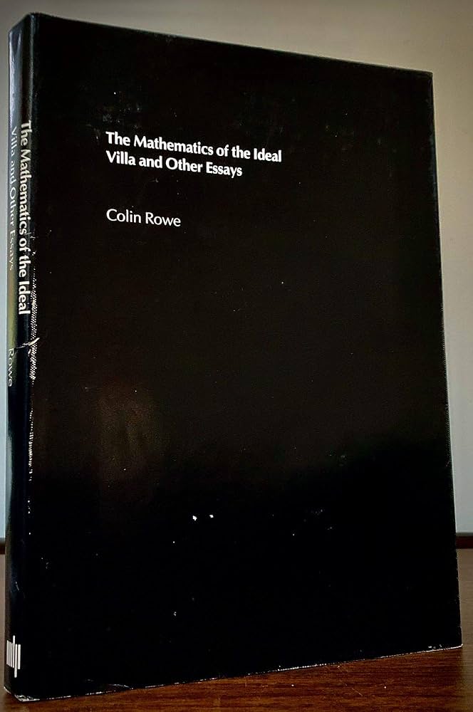 The mathematics of the ideal villa, and other essays: Colin Rowe