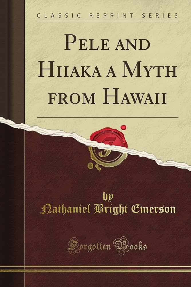 Pele and Hiiaka a Myth from Hawaii (Classic Reprint): Kingsley