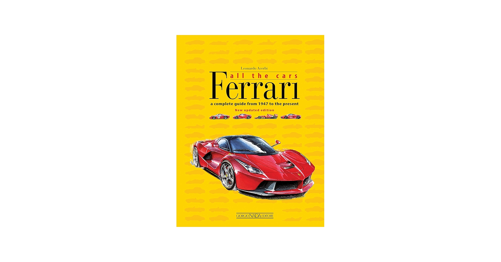 Ferrari All the Cars: a complete guide from 1947 to the present
