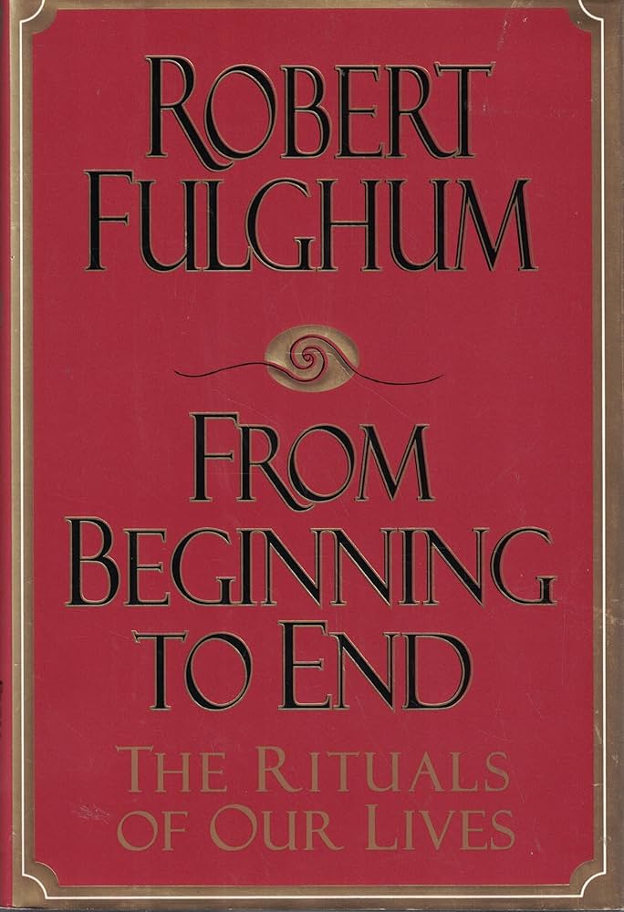From Beginning to End: The Rituals of Our Lives: Fulghum, Robert