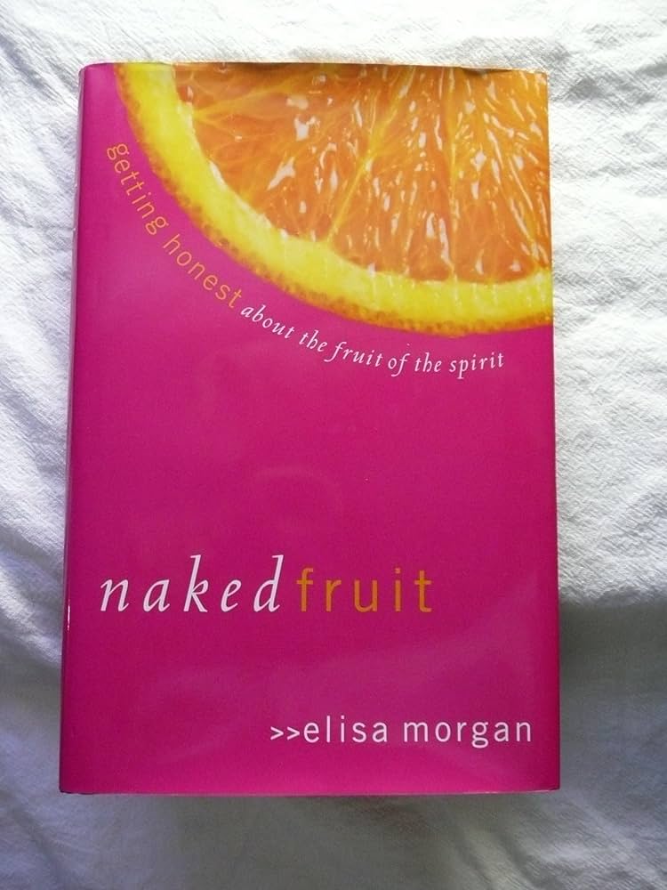 Naked Fruit: Getting Honest about the Fruit of the Spirit: Morgan