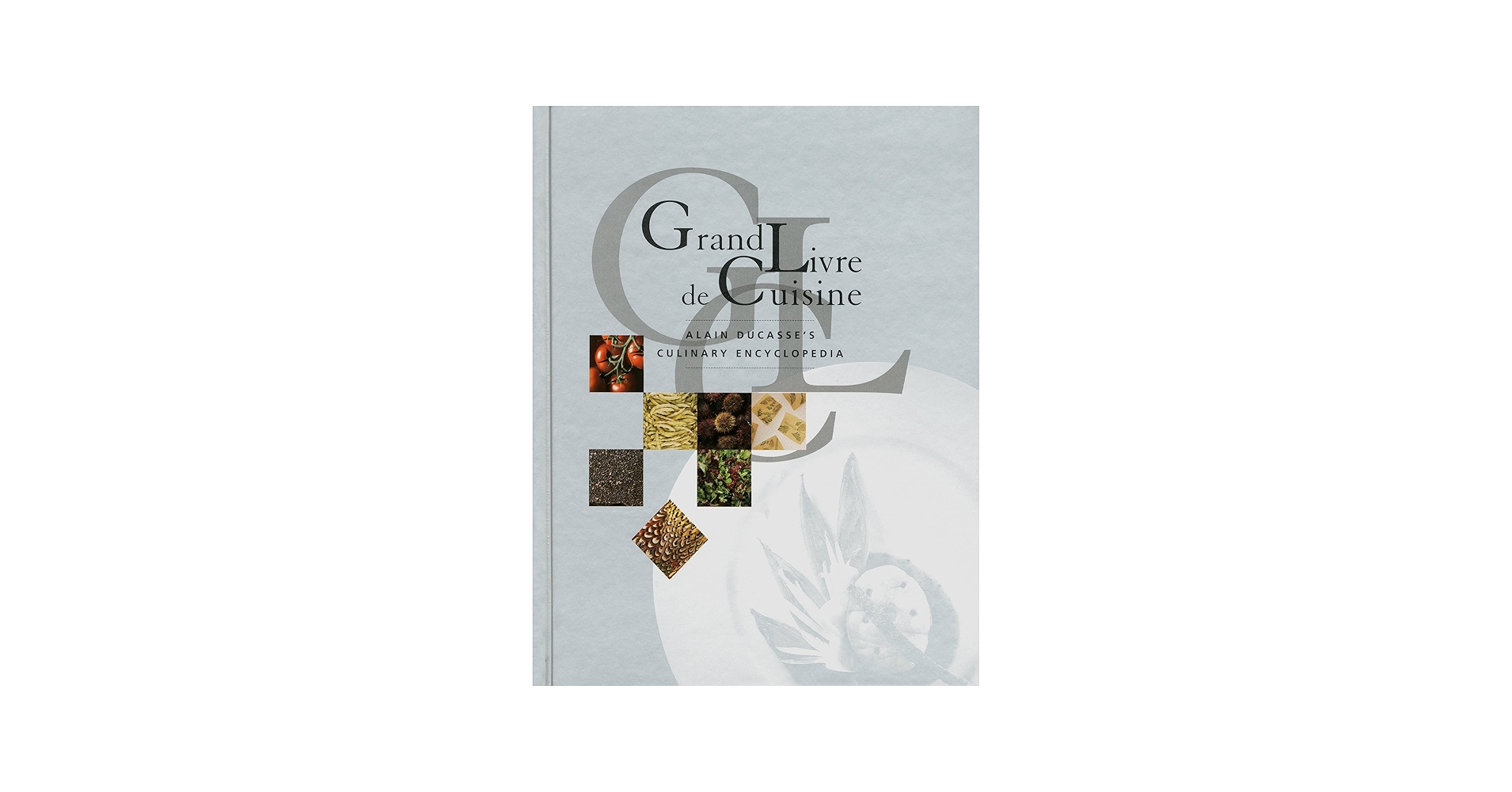 Grand Livre De Cuisine: Alain Ducasse's Culinary Encyclopedia