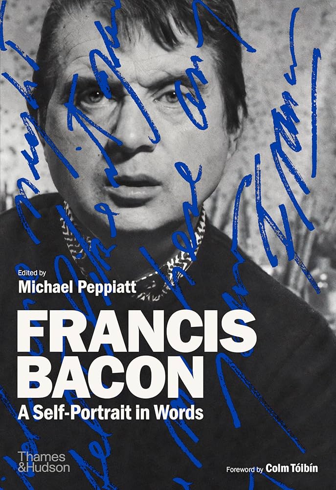 Francis Bacon: A Self-Portrait in Words: Peppiatt, Michael, Tóibín