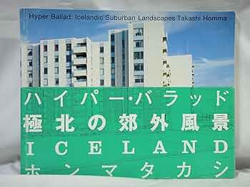 Hyper Ballad―Icelandic Suburban Landscapes | ホンマ タカシ |本