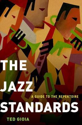 The Jazz Standards: A Guide to the Repertoire by Ted Gioia | Goodreads