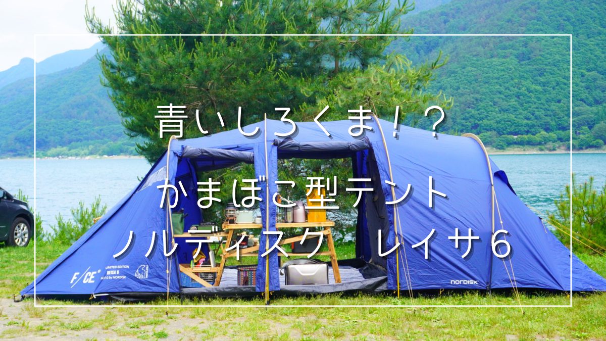 F/CE×NORDISK】レイサ6レビュー | 青いしろくま！？かまぼこ型テント