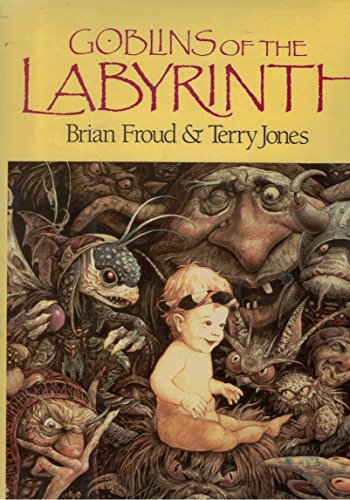 Goblins of the Labyrinth - Froud, Brian; Jones, Terry