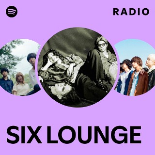 SIX LOUNGE | Spotify