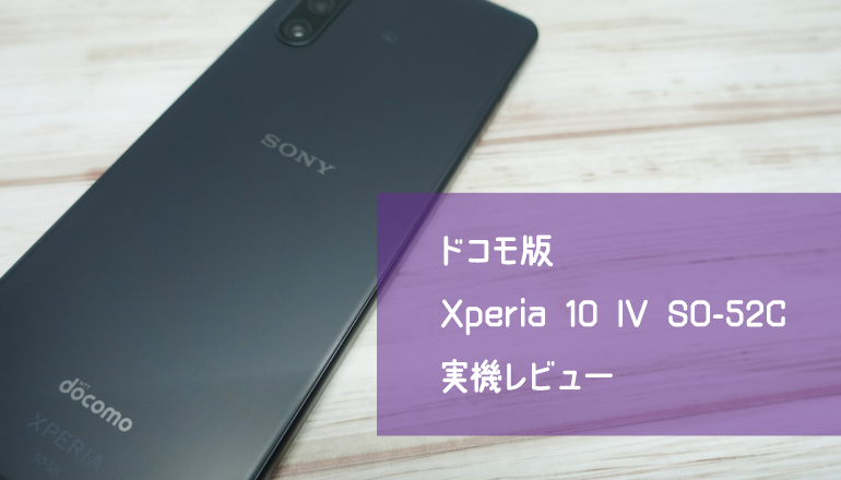 ドコモ版 SONY Xperia 10 IV SO-52C実機レビュー