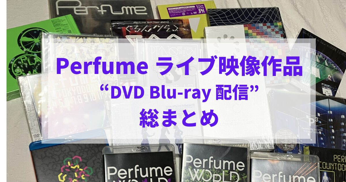 Perfumeライブ映像作品総まとめ｜DVD・Blu-ray・配信を初心者向けに全
