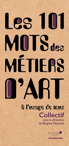 Les 101 mots des métiers d'art - Brigitte Flamand , Collectif