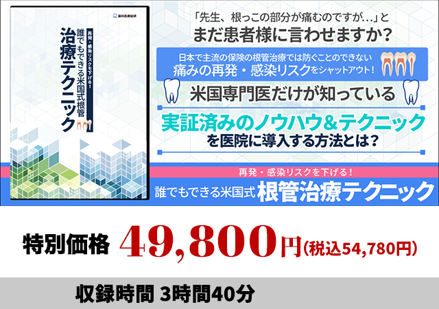 再発・感染リスクを下げる！誰でもできる米国式根管治療テクニック