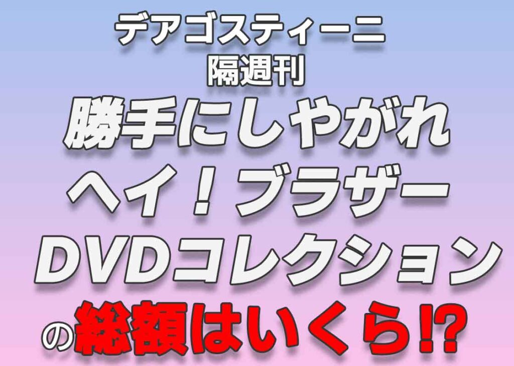 デアゴスティーニ隔週刊 『勝手にしやがれヘイ！ブラザー DVD