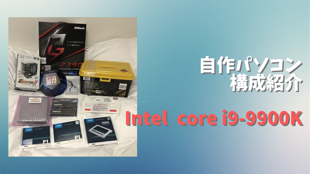 i9-9900k自作パソコン構成紹介 | 30だいのじゆうちょう