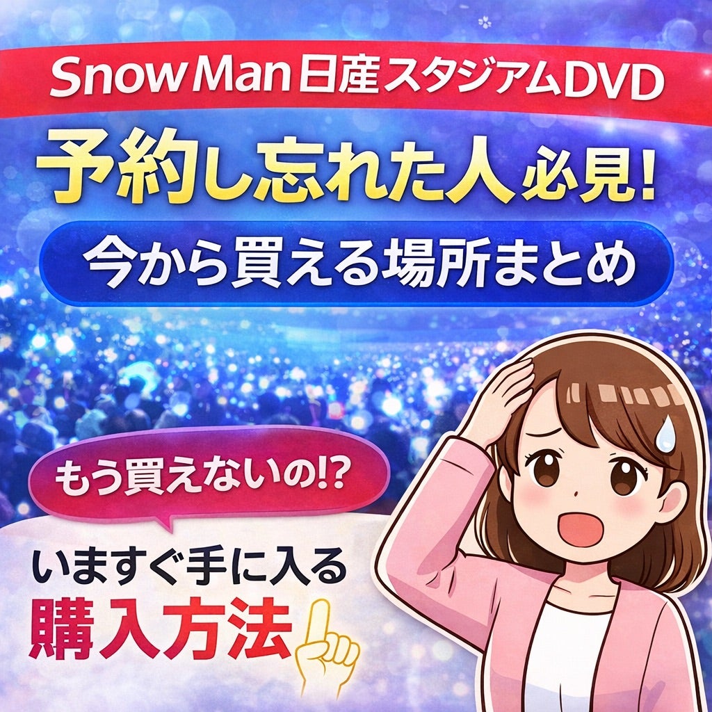 Snow Man日産スタジアムDVD完全受注生産を逃した人へ【購入方法まとめ