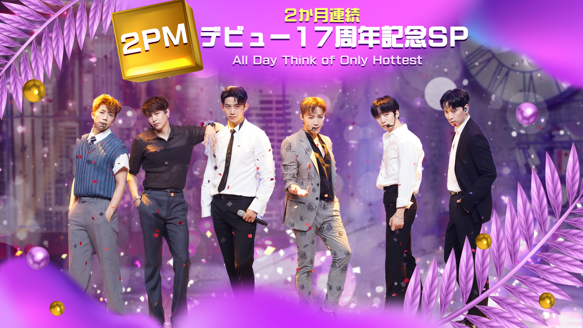 放送終了】2PM デビュー17周年記念SP －All Day Think of Only Hottest