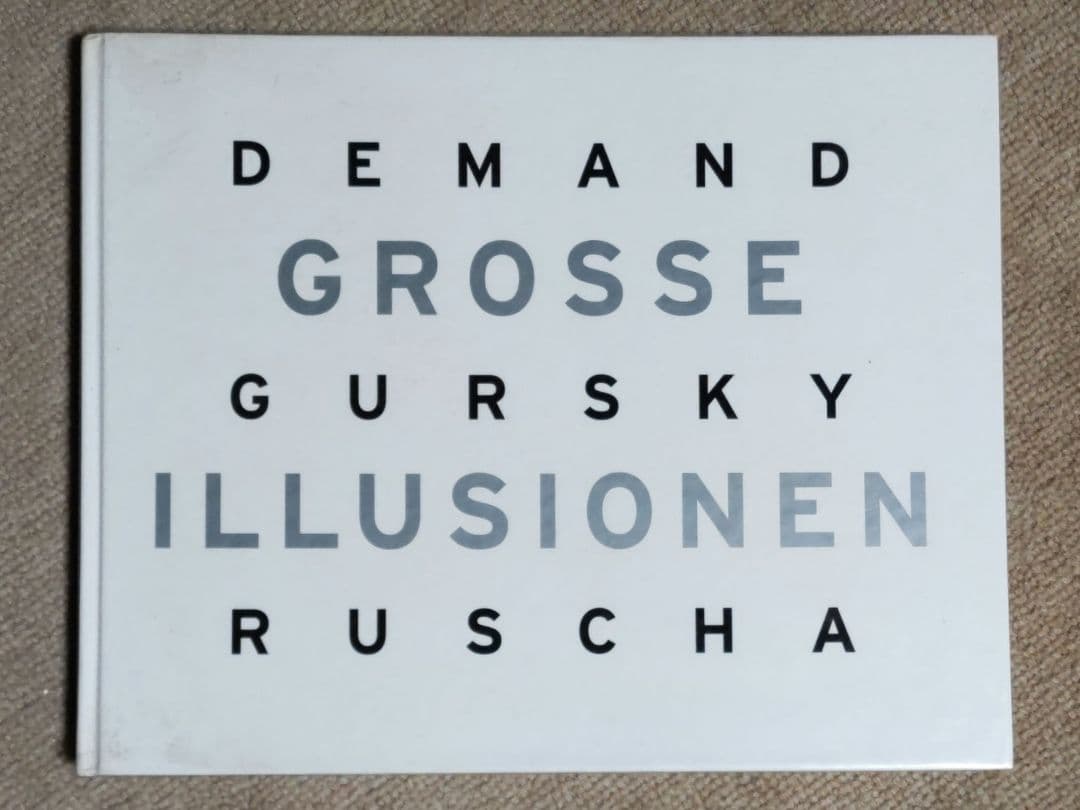 DEMAND GURSKY RUSCHA：GROSSE ILLUSIONEN Grosse Illusionen: Thomas Demand, Andreas Gursky, Ed Ruscha
